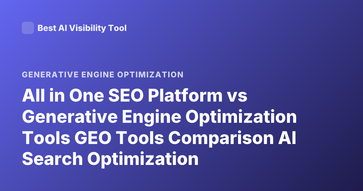 All in One SEO Platform vs Generative Engine Optimization Tools GEO Tools Comparison AI Search Optimization