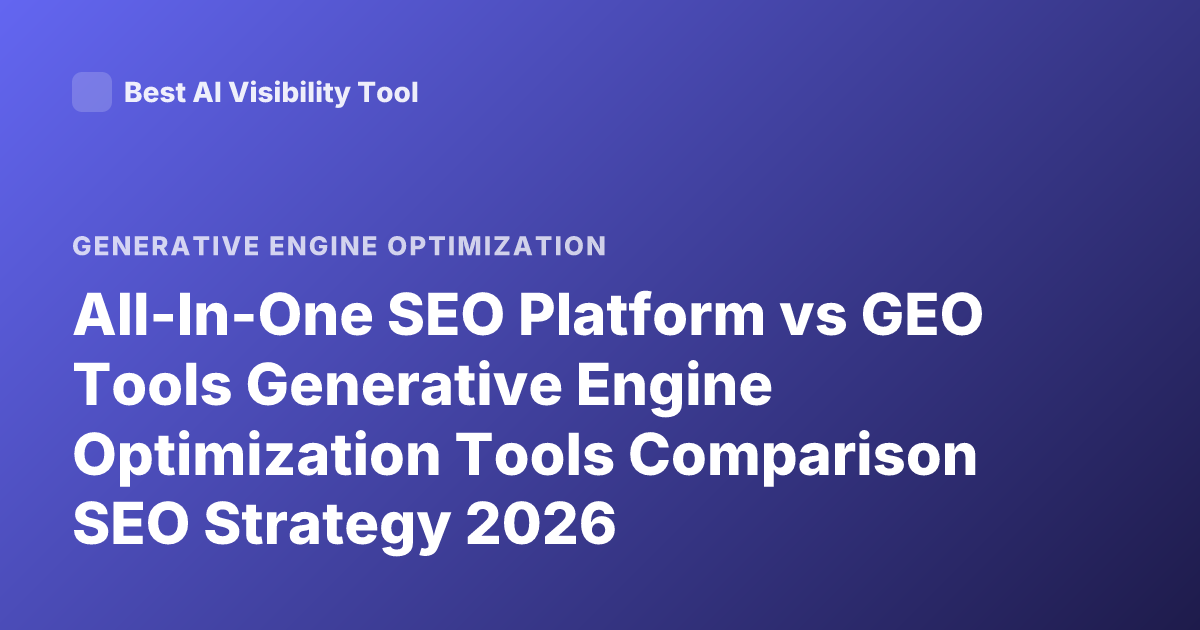All-In-One SEO Platform vs GEO Tools Generative Engine Optimization Tools Comparison SEO Strategy 2026