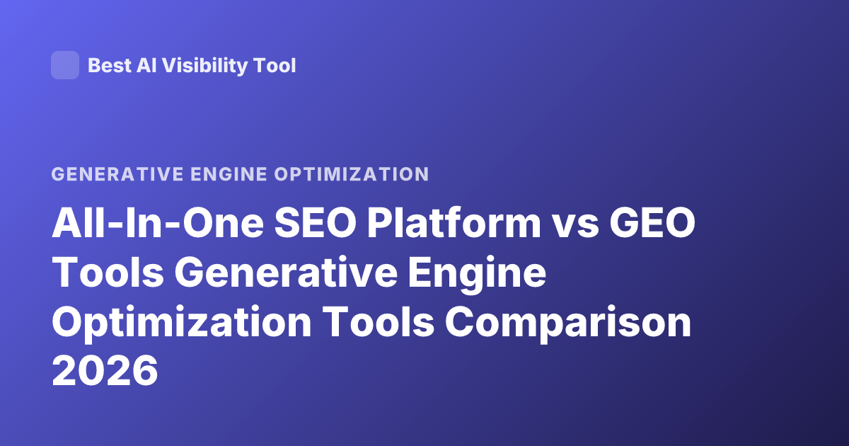 All-In-One SEO Platform vs GEO Tools Generative Engine Optimization Tools Comparison 2026