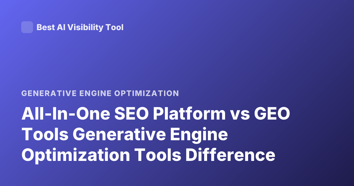 All-In-One SEO Platform vs GEO Tools Generative Engine Optimization Tools Difference