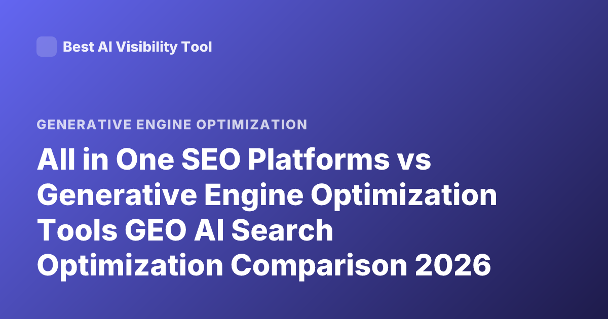 All in One SEO Platforms vs Generative Engine Optimization Tools GEO AI Search Optimization Comparison 2026