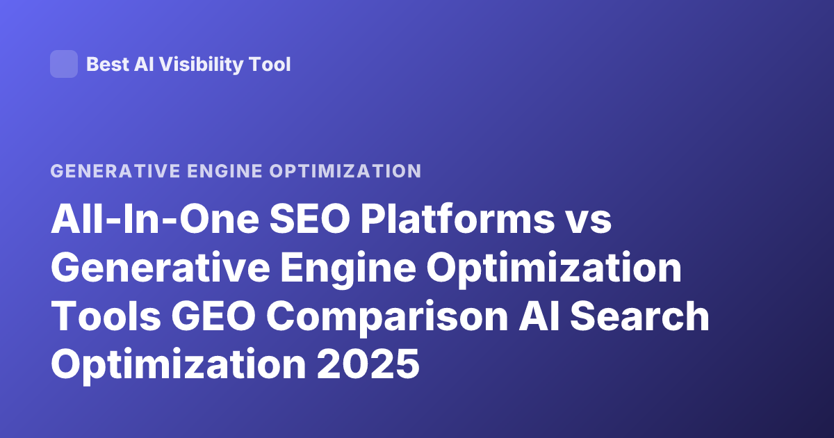 All-In-One SEO Platforms vs Generative Engine Optimization Tools GEO Comparison AI Search Optimization 2025