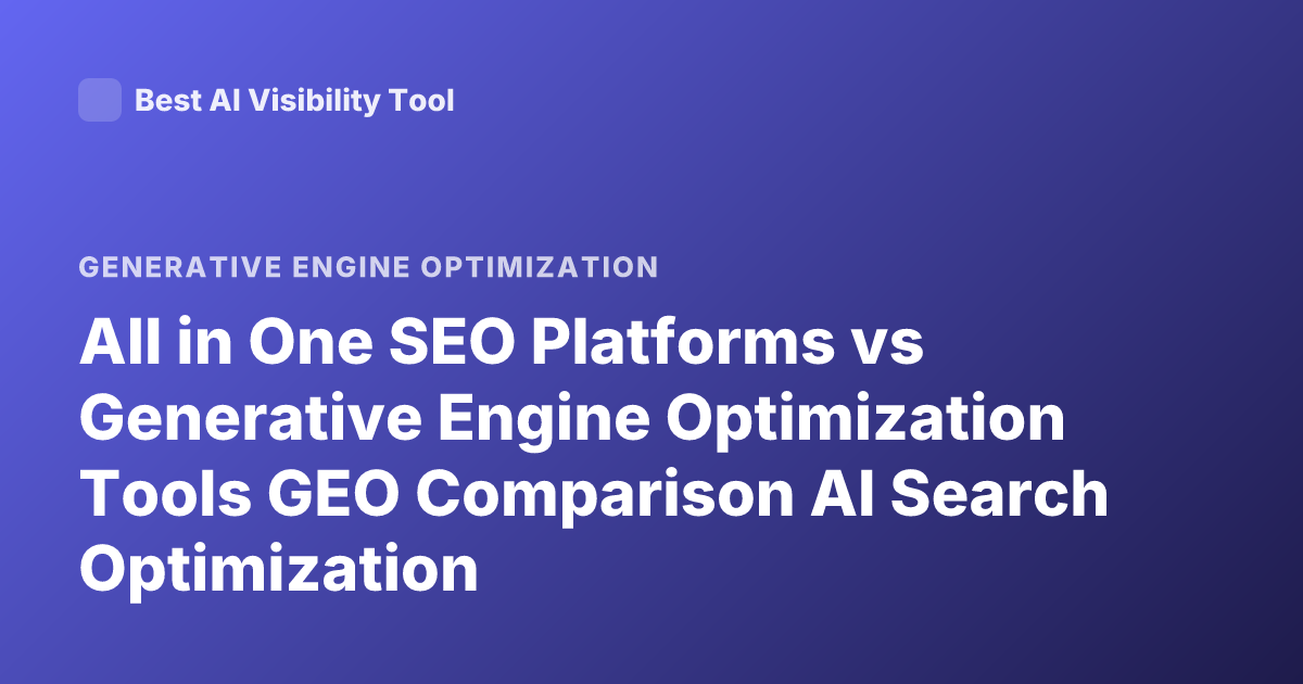 All in One SEO Platforms vs Generative Engine Optimization Tools GEO Comparison AI Search Optimization