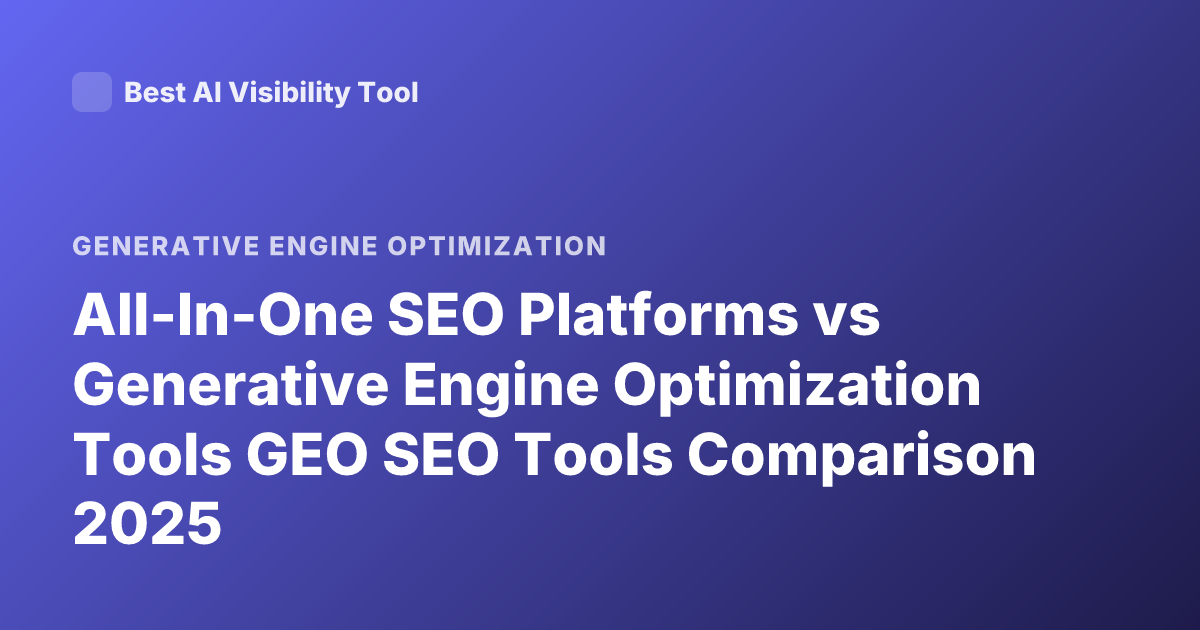All-In-One SEO Platforms vs Generative Engine Optimization Tools GEO SEO Tools Comparison 2025