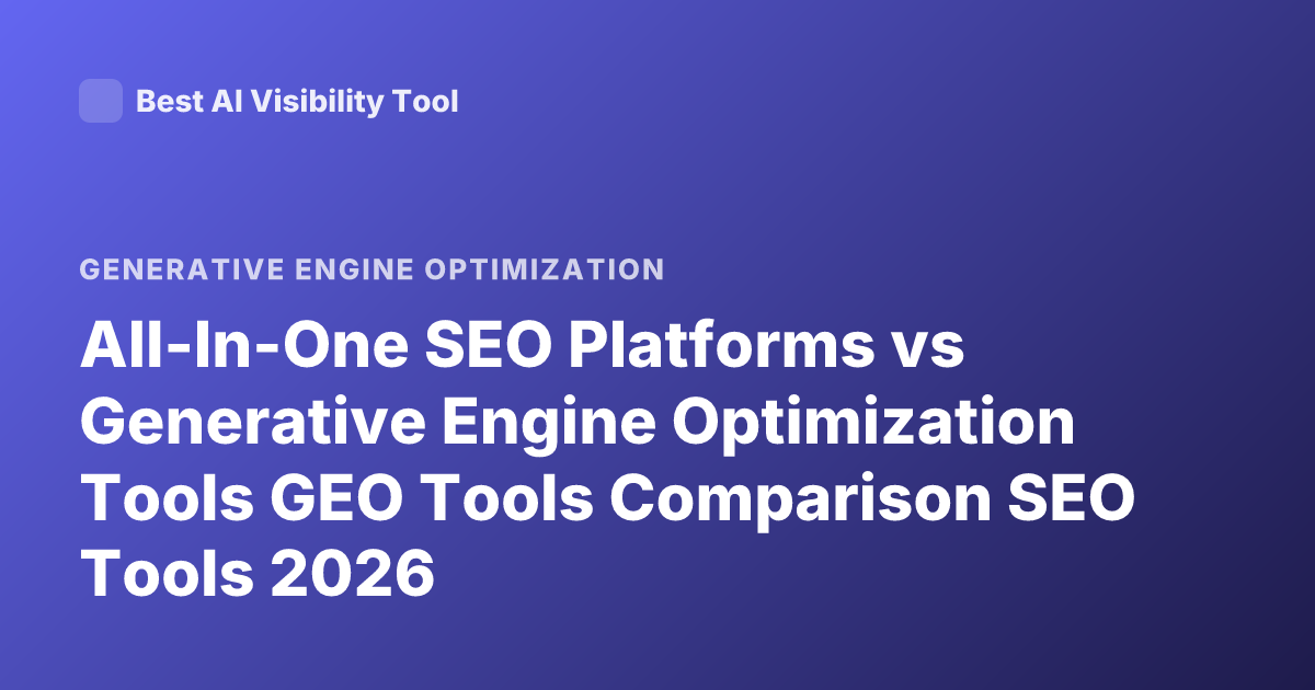 All-In-One SEO Platforms vs Generative Engine Optimization Tools GEO Tools Comparison SEO Tools 2026
