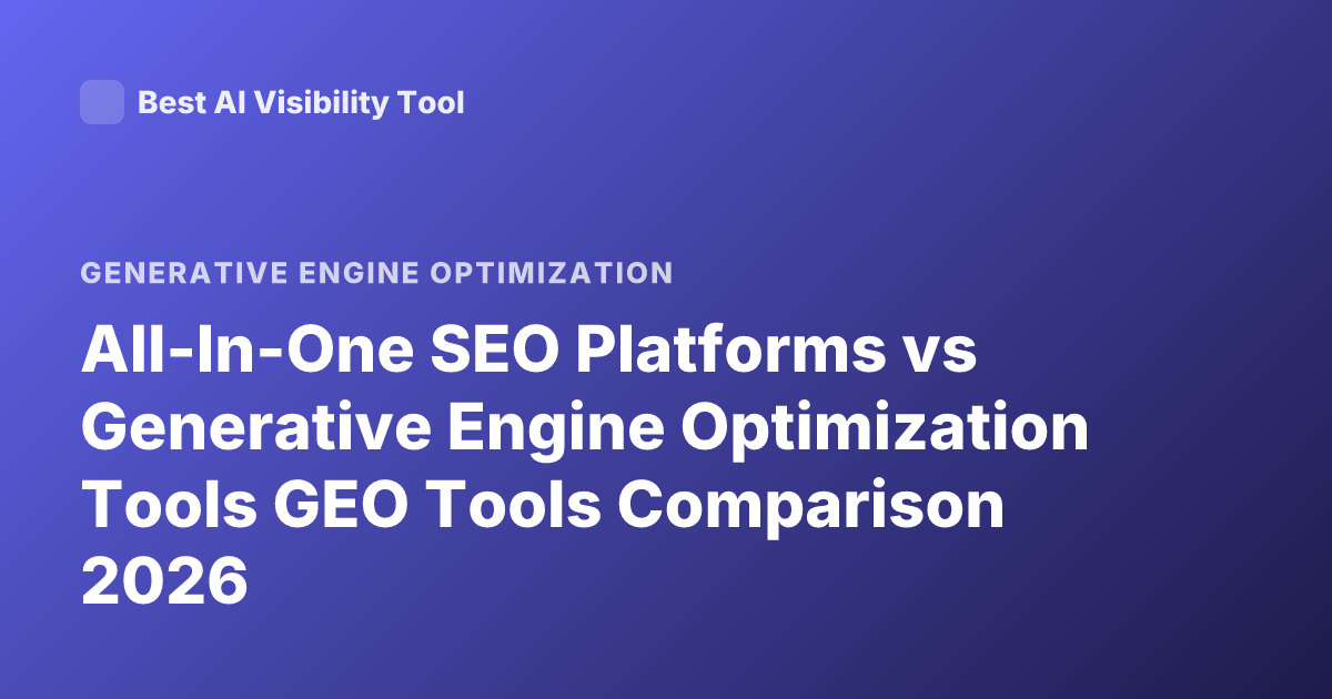 All-In-One SEO Platforms vs Generative Engine Optimization Tools GEO Tools Comparison 2026