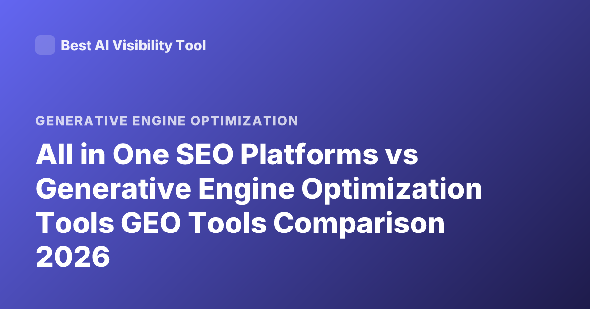 All in One SEO Platforms vs Generative Engine Optimization Tools GEO Tools Comparison 2026
