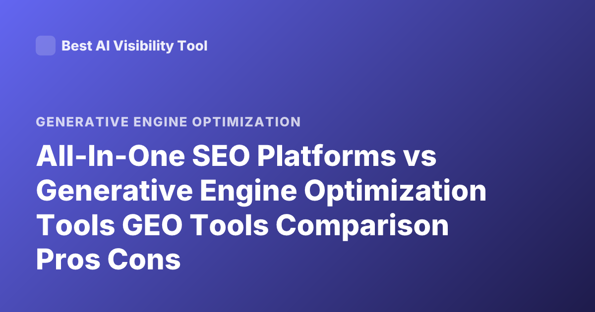 All-In-One SEO Platforms vs Generative Engine Optimization Tools GEO Tools Comparison Pros Cons