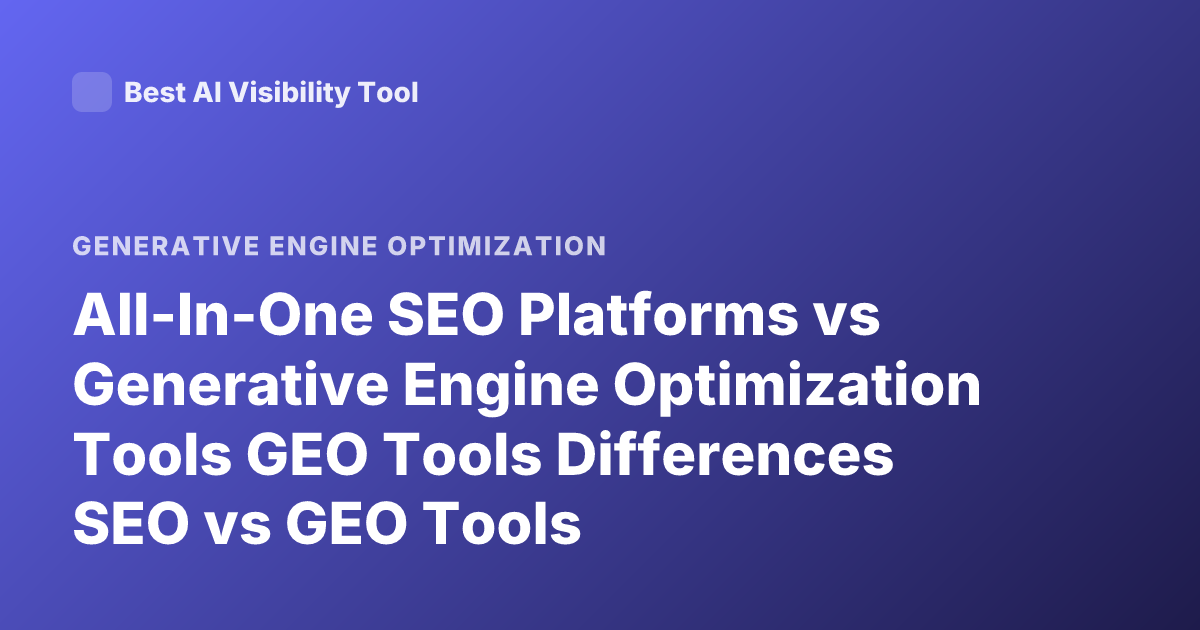 All-In-One SEO Platforms vs Generative Engine Optimization Tools GEO Tools Differences SEO vs GEO Tools