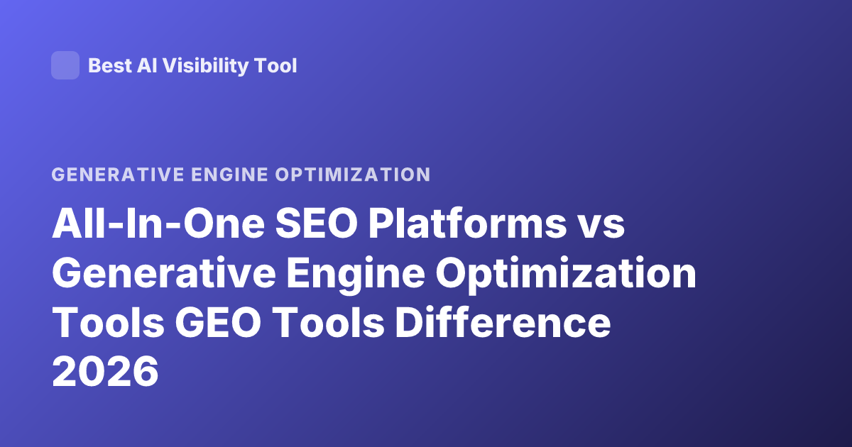 All-In-One SEO Platforms vs Generative Engine Optimization Tools GEO Tools Difference 2026