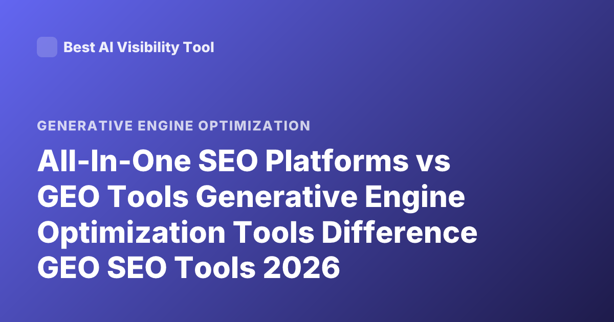 All-In-One SEO Platforms vs GEO Tools Generative Engine Optimization Tools Difference GEO SEO Tools 2026
