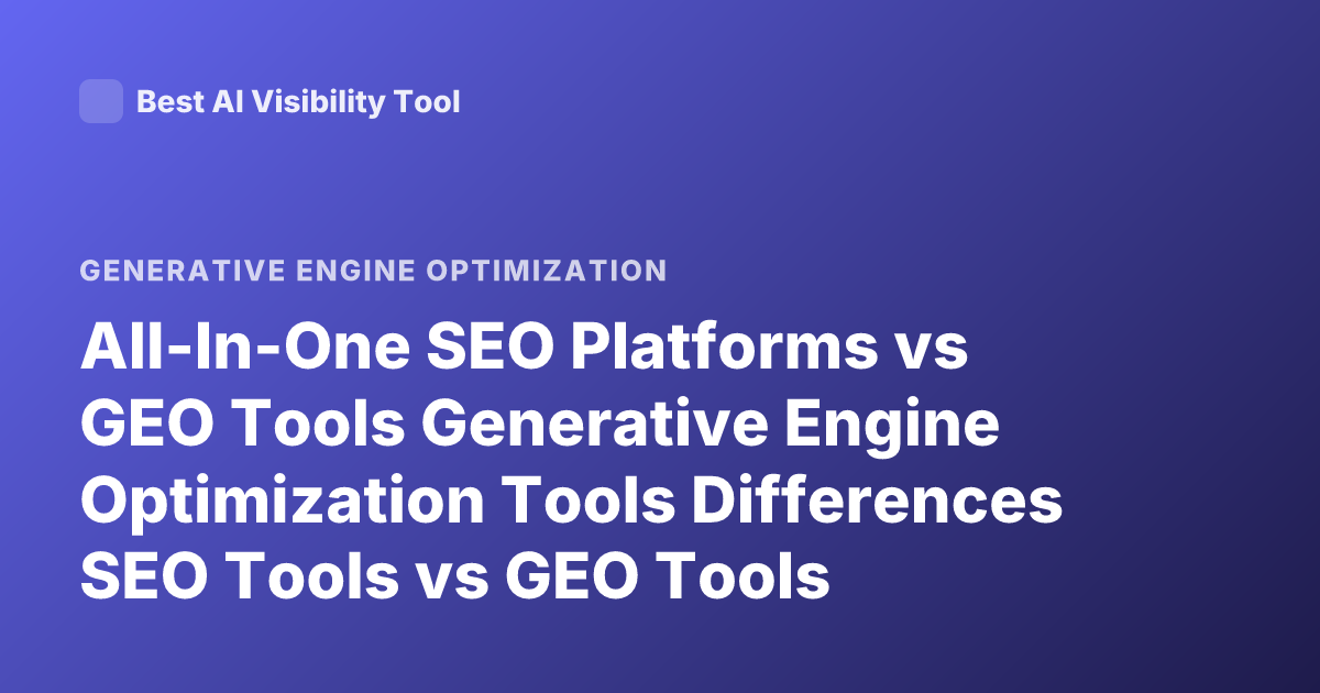 All-In-One SEO Platforms vs GEO Tools Generative Engine Optimization Tools Differences SEO Tools vs GEO Tools
