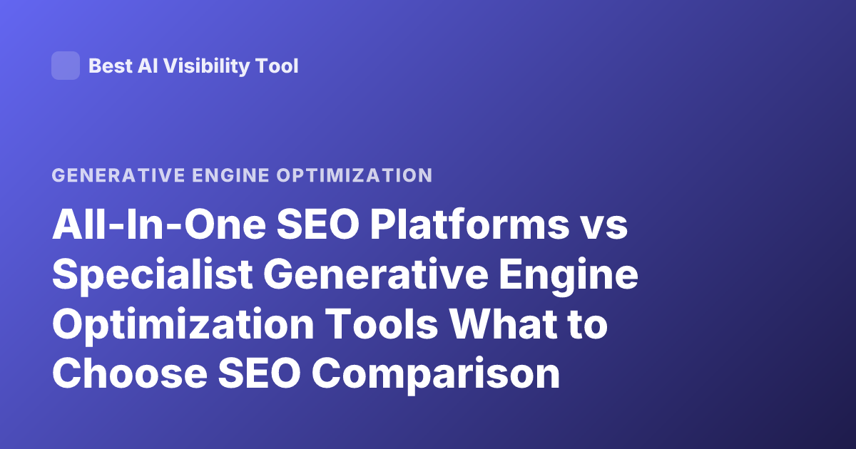 All-In-One SEO Platforms vs Specialist Generative Engine Optimization Tools What to Choose SEO Comparison