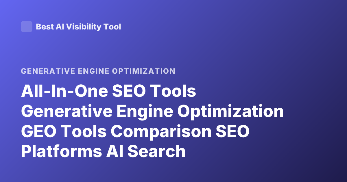 All-In-One SEO Tools Generative Engine Optimization GEO Tools Comparison SEO Platforms AI Search Optimization