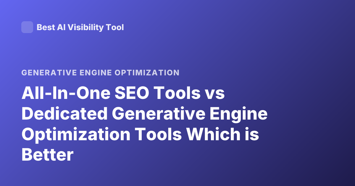All-In-One SEO Tools vs Dedicated Generative Engine Optimization Tools Which is Better
