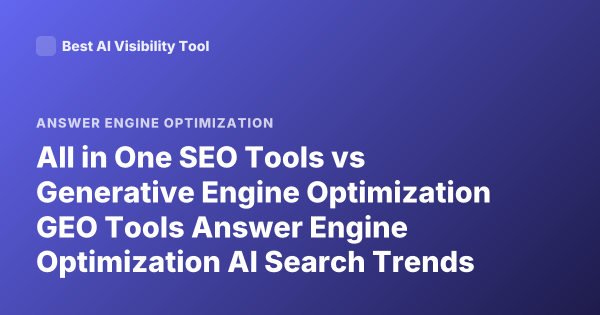 All in One SEO Tools vs Generative Engine Optimization GEO Tools Answer Engine Optimization AI Search Trends