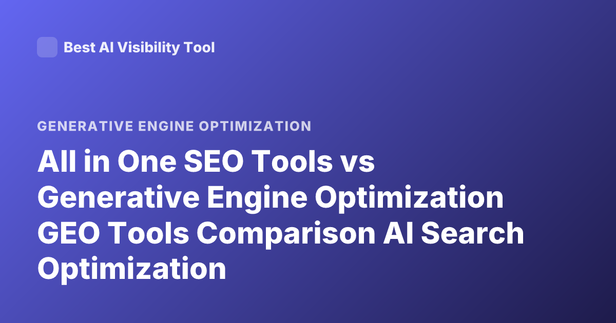 All in One SEO Tools vs Generative Engine Optimization GEO Tools Comparison AI Search Optimization