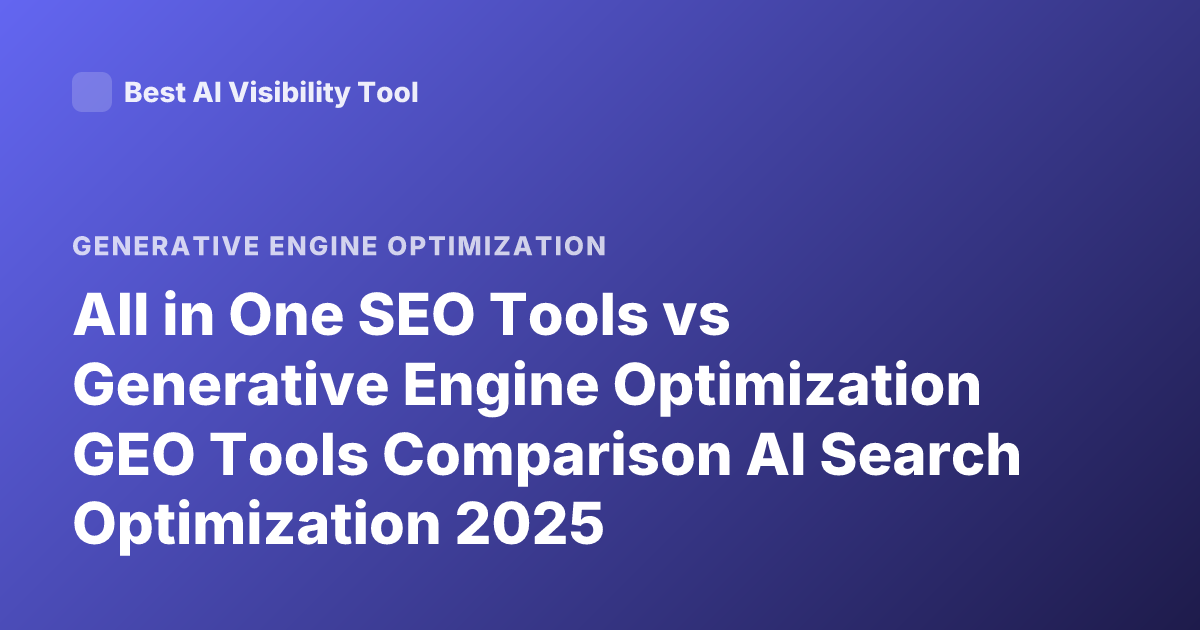 All in One SEO Tools vs Generative Engine Optimization GEO Tools Comparison AI Search Optimization 2025