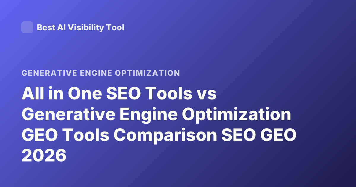 All in One SEO Tools vs Generative Engine Optimization GEO Tools Comparison SEO GEO 2026
