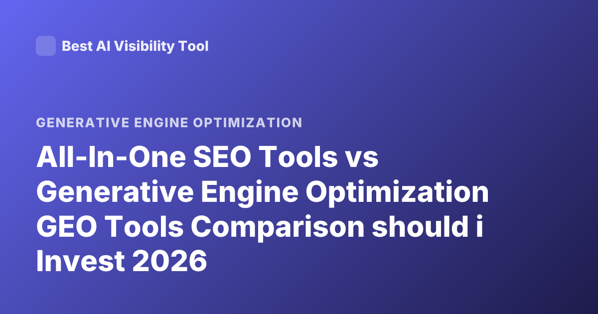 All-In-One SEO Tools vs Generative Engine Optimization GEO Tools Comparison should i Invest 2026