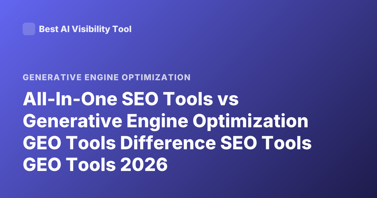 All-In-One SEO Tools vs Generative Engine Optimization GEO Tools Difference SEO Tools GEO Tools 2026