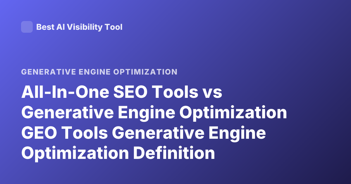 All-In-One SEO Tools vs Generative Engine Optimization GEO Tools Generative Engine Optimization Definition