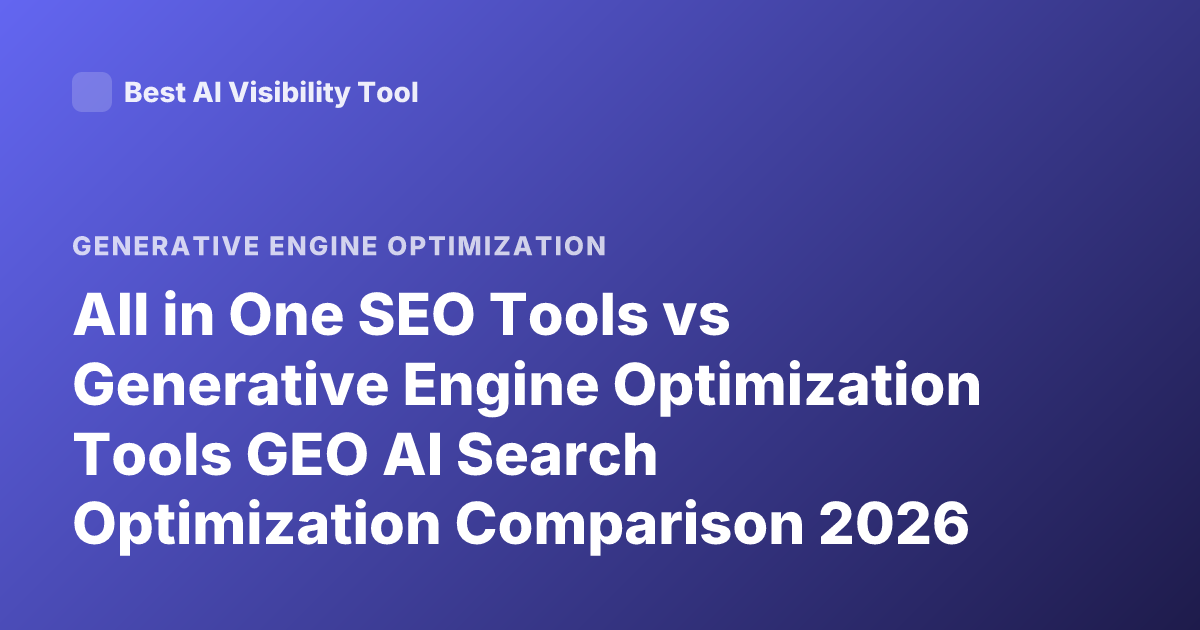 All in One SEO Tools vs Generative Engine Optimization Tools GEO AI Search Optimization Comparison 2026