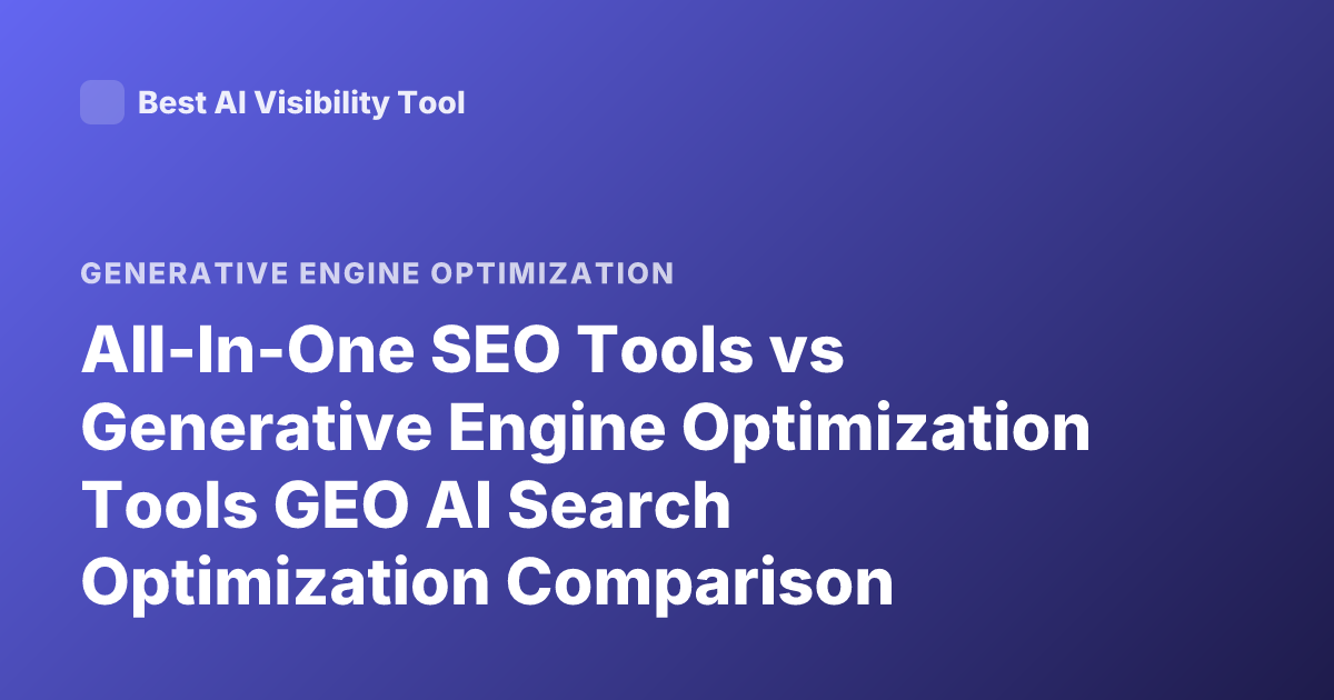 All-In-One SEO Tools vs Generative Engine Optimization Tools GEO AI Search Optimization Comparison