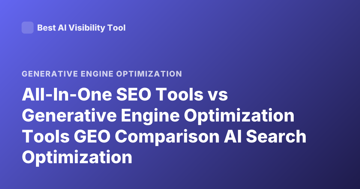 All-In-One SEO Tools vs Generative Engine Optimization Tools GEO Comparison AI Search Optimization