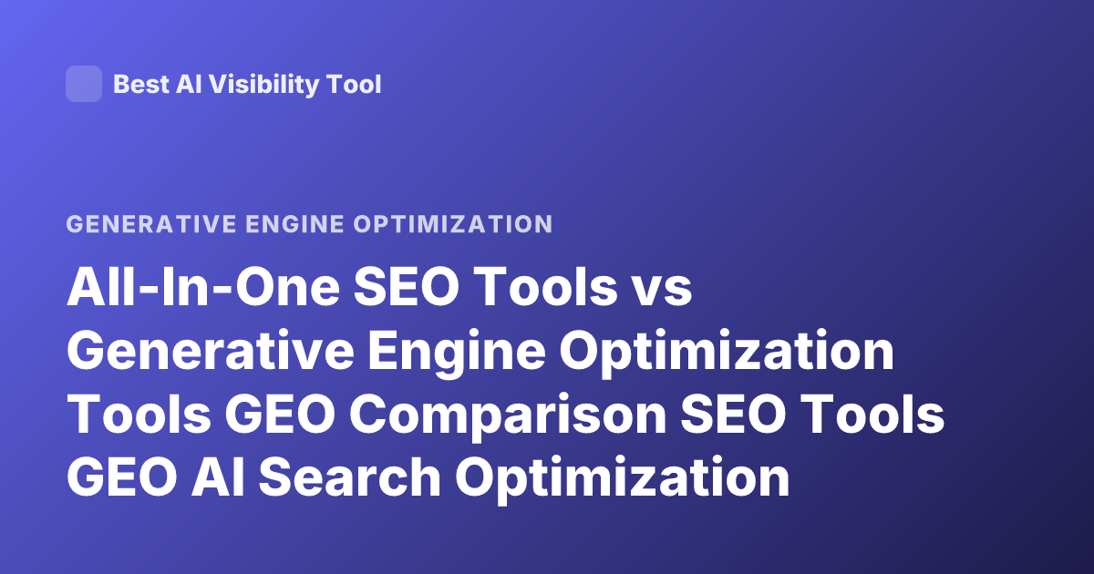 All-In-One SEO Tools vs Generative Engine Optimization Tools GEO Comparison SEO Tools GEO AI Search Optimization
