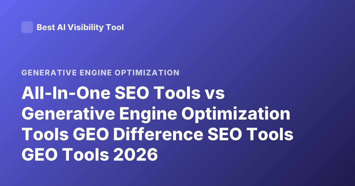 All-In-One SEO Tools vs Generative Engine Optimization Tools GEO Difference SEO Tools GEO Tools 2026