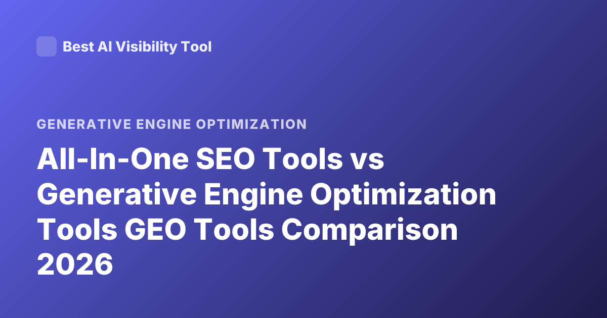 All-In-One SEO Tools vs Generative Engine Optimization Tools GEO Tools Comparison 2026
