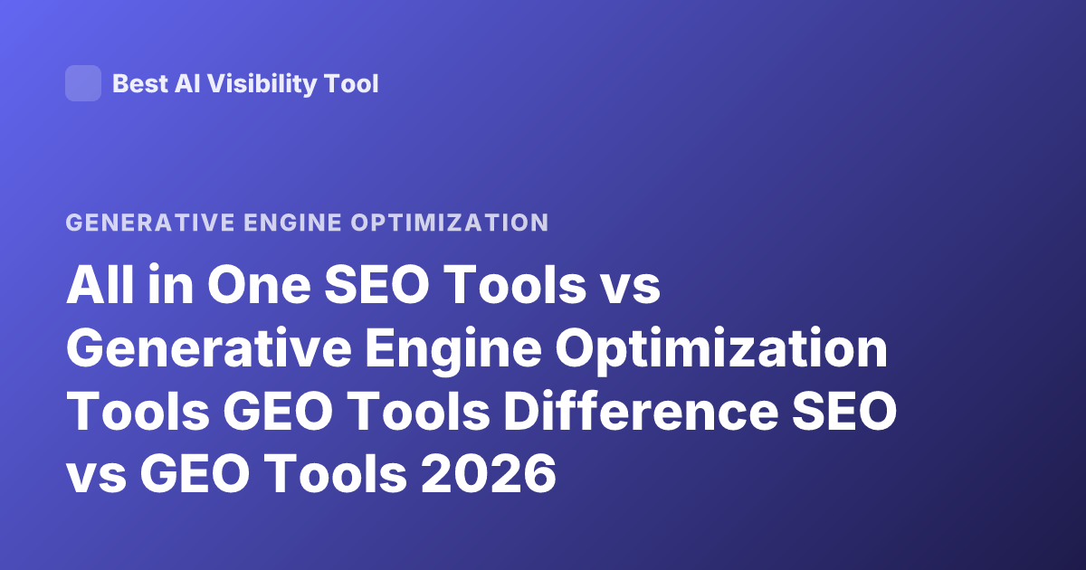 All in One SEO Tools vs Generative Engine Optimization Tools GEO Tools Difference SEO vs GEO Tools 2026
