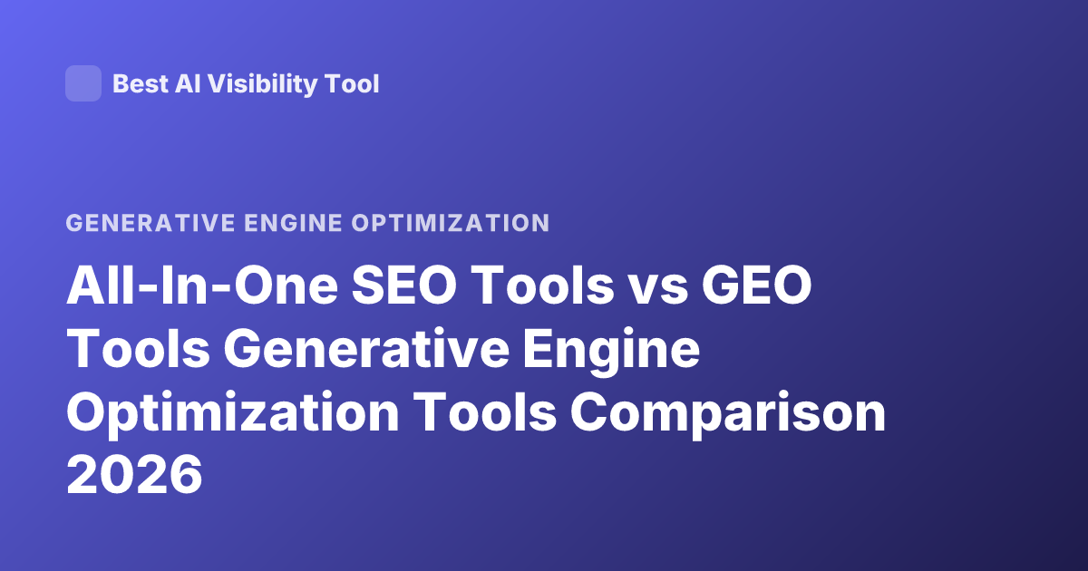 All-In-One SEO Tools vs GEO Tools Generative Engine Optimization Tools Comparison 2026