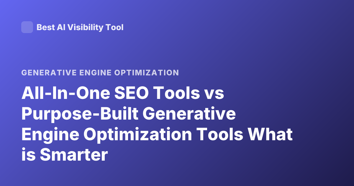 All-In-One SEO Tools vs Purpose-Built Generative Engine Optimization Tools What is Smarter