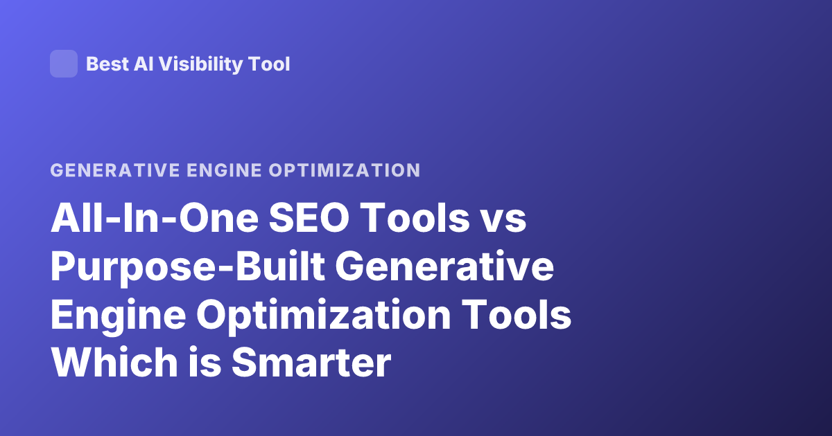 All-In-One SEO Tools vs Purpose-Built Generative Engine Optimization Tools Which is Smarter