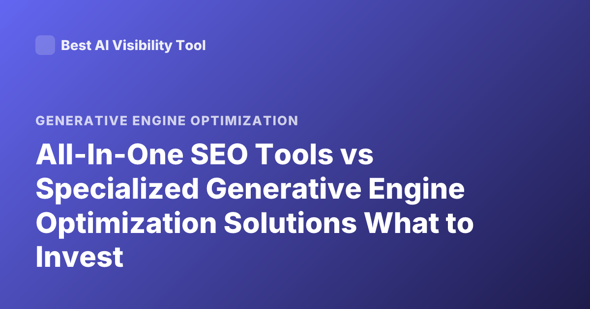 All-In-One SEO Tools vs Specialized Generative Engine Optimization Solutions What to Invest