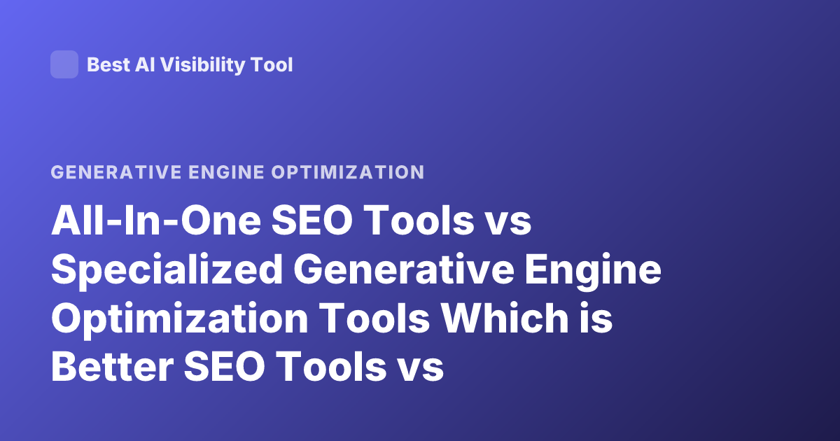 All-In-One SEO Tools vs Specialized Generative Engine Optimization Tools Which is Better SEO Tools vs Specialized Generative Optimization Tools