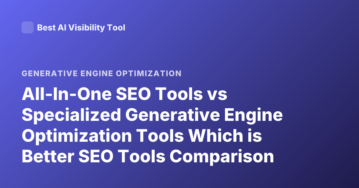 All-In-One SEO Tools vs Specialized Generative Engine Optimization Tools Which is Better SEO Tools Comparison