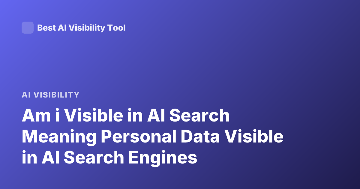 Am i Visible in AI Search Meaning Personal Data Visible in AI Search Engines