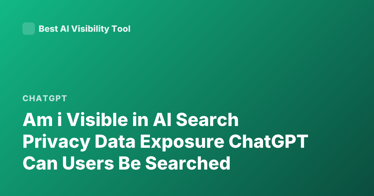 Am i Visible in AI Search Privacy Data Exposure ChatGPT Can Users Be Searched