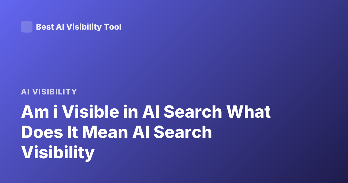 Am i Visible in AI Search What Does It Mean AI Search Visibility