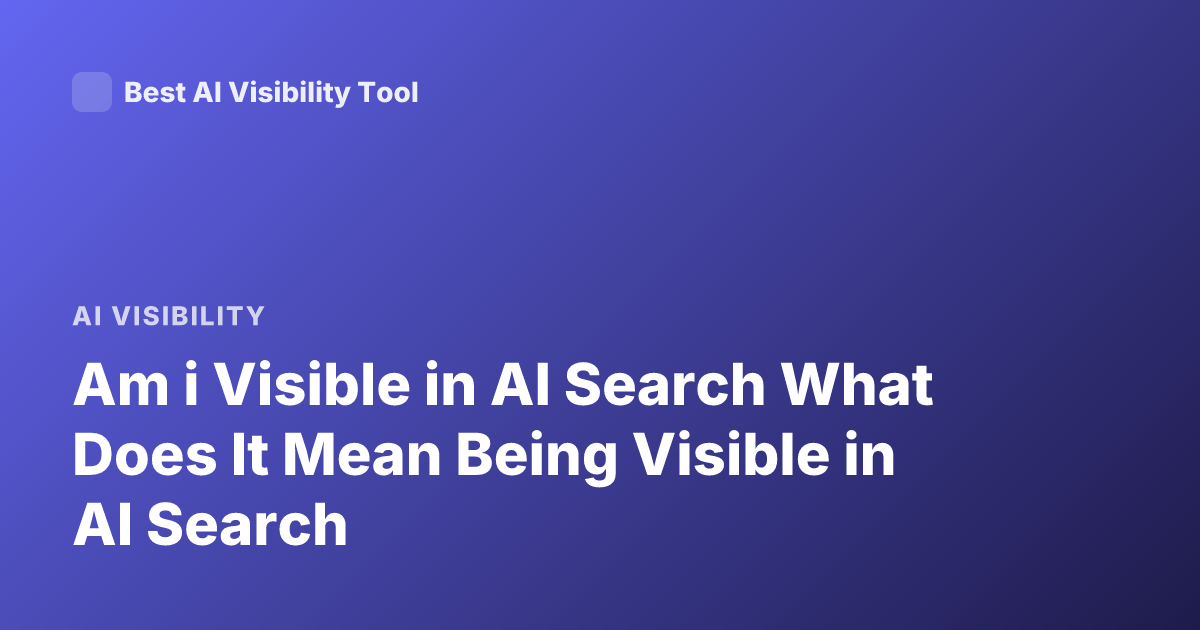 Am i Visible in AI Search What Does It Mean Being Visible in AI Search