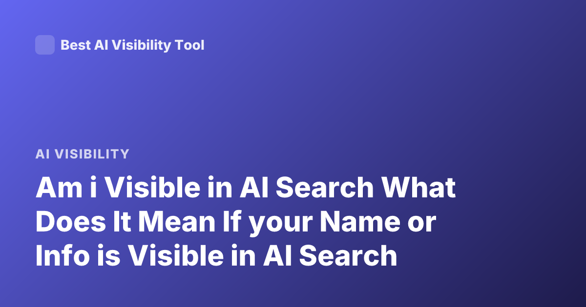 Am i Visible in AI Search What Does It Mean If your Name or Info is Visible in AI Search