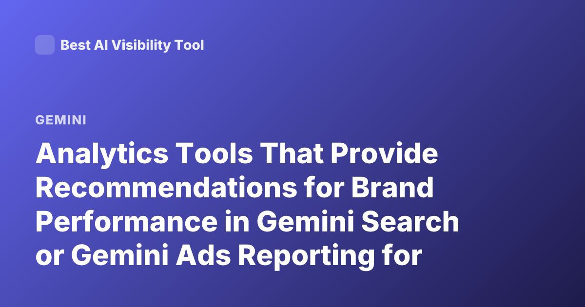 Analytics Tools That Provide Recommendations for Brand Performance in Gemini Search or Gemini Ads Reporting for Brands