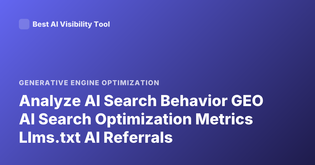 Analyze AI Search Behavior GEO AI Search Optimization Metrics Llms.txt AI Referrals