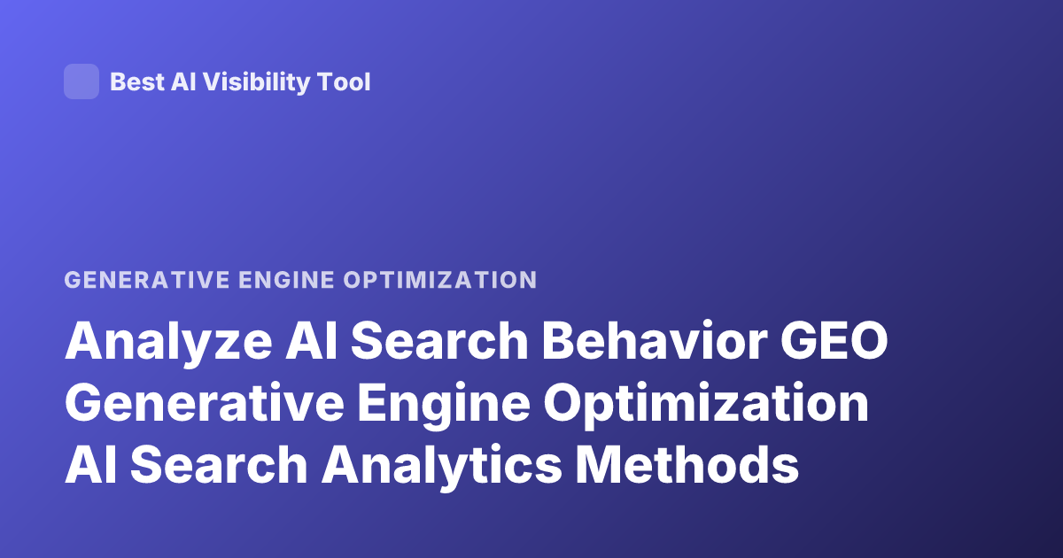 Analyze AI Search Behavior GEO Generative Engine Optimization AI Search Analytics Methods