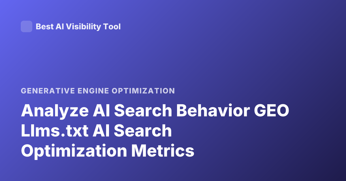 Analyze AI Search Behavior GEO Llms.txt AI Search Optimization Metrics