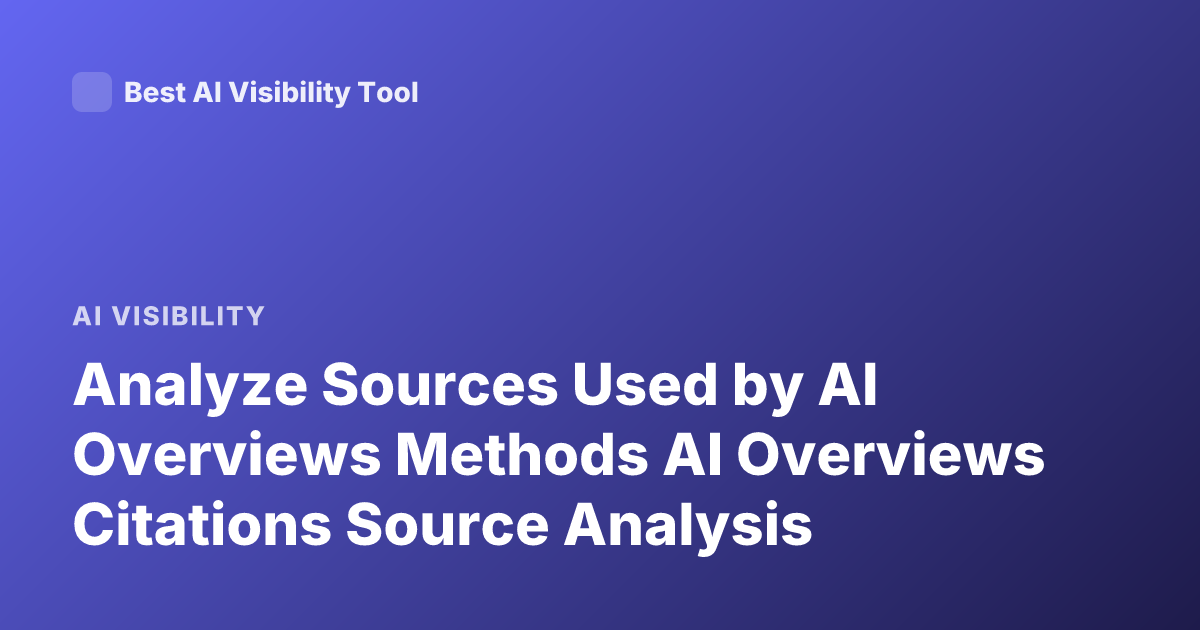 Analyze Sources Used by AI Overviews Methods AI Overviews Citations Source Analysis