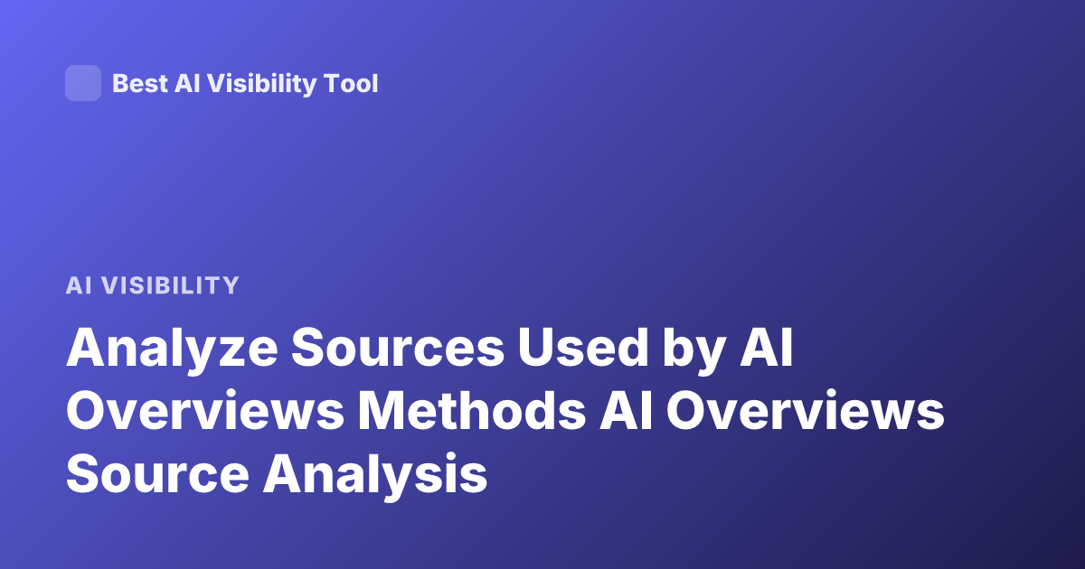 Analyze Sources Used by AI Overviews Methods AI Overviews Source Analysis